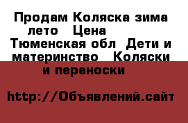  Продам Коляска зима-лето › Цена ­ 6 500 - Тюменская обл. Дети и материнство » Коляски и переноски   